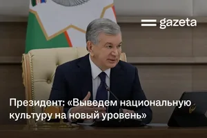 Президент: «Выведем нашу национальную культуру на новый уровень»