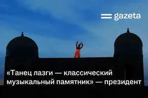 «Танец лазги — классический музыкальный памятник» — президент Узбекистана