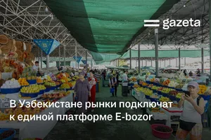 В Узбекистане рынки подключат к единой платформе E-bozor