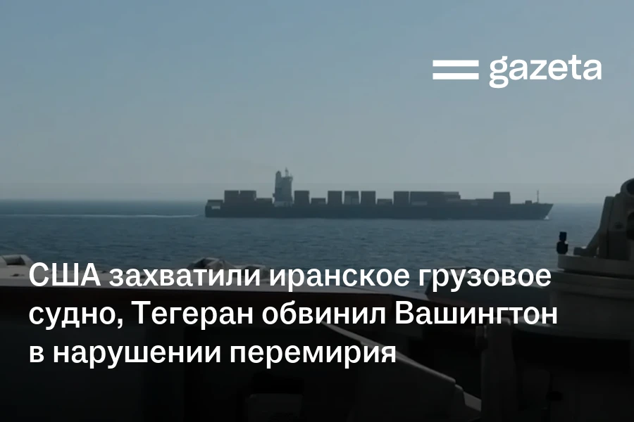 США захватили иранское грузовое судно, Тегеран обвинил Вашингтон в нарушении перемирия
